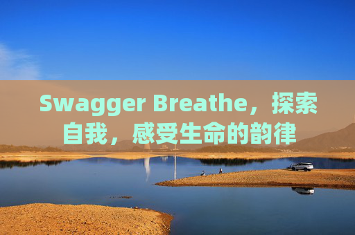 Swagger Breathe，探索自我，感受生命的韵律